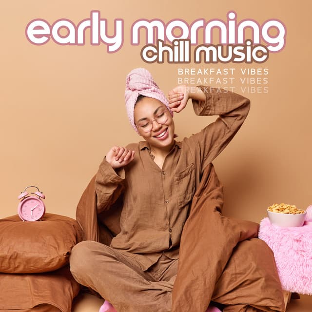 Early Morning Chill Music: Breakfast Vibes, Coffee Chill Music - Wake Up Music Collective