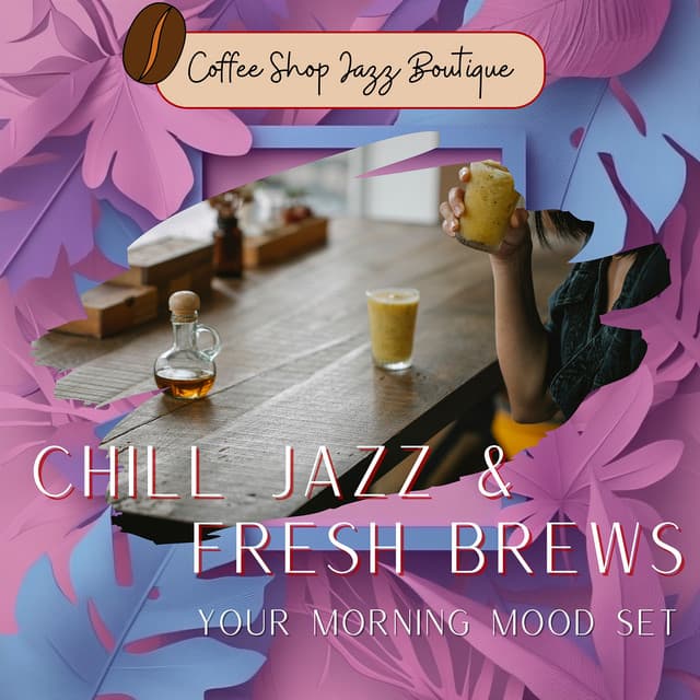 Chill Jazz & Fresh Brews: Your Morning Mood Set - Coffee Shop Jazz Boutique