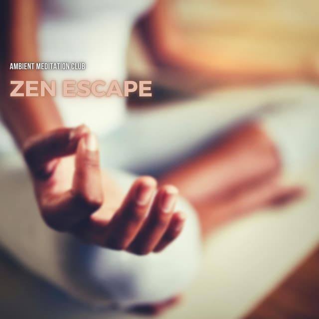 Zen Escape: Ambient Music for Relaxing Meditation - Ambient Meditation Club
