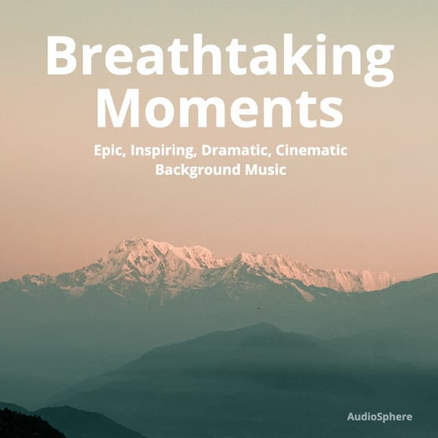Breathtaking Moments: Epic, Inspiring, Dramatic, Cinematic Background Music - Audiosphere