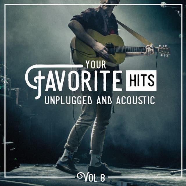 Your Favorite Hits Unplugged and Acoustic, Vol. 8 - Acoustic Guitar Songs