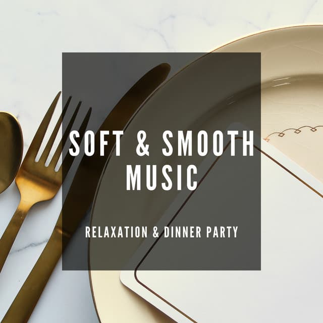 Soft & Smooth Music for Relaxation & Dinner Party - Dinner & Smooth Jazz