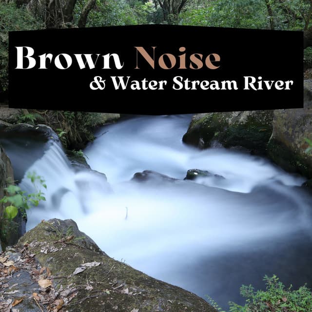 Brown Noise & Water Stream River - Brown Noise