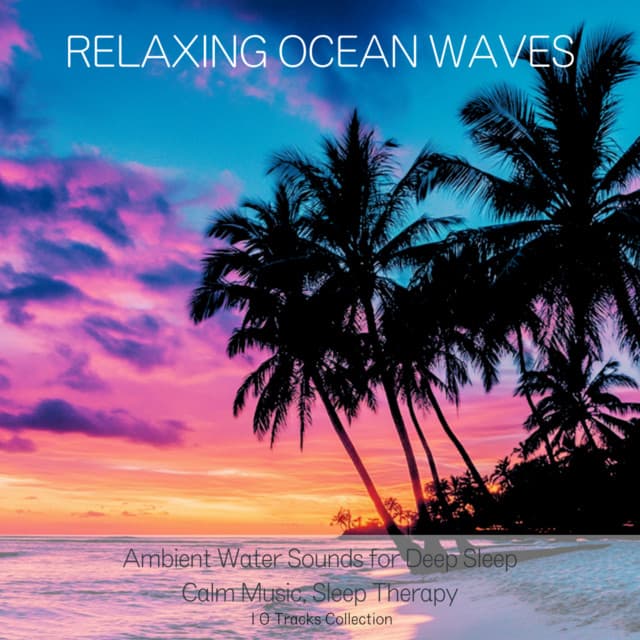 Relaxing Ocean Waves - Ambient Water Sounds for Deep Sleep: 10 Tracks Collection - Ocean Waves for Deep Sleep