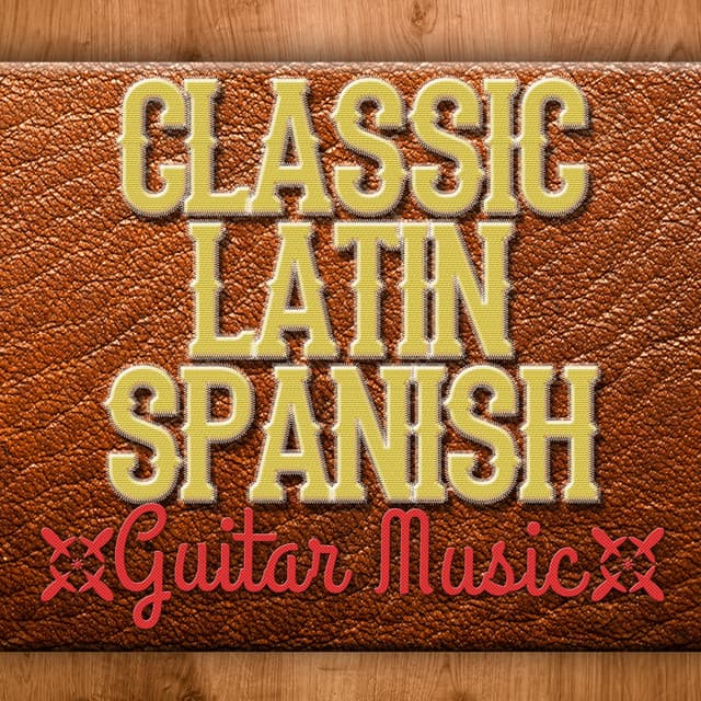 Classic Latin Spanish Guitar Music - Latin Guitar Maestros