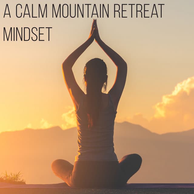 A Calm Mountain Retreat Mindset - Meditation Spa