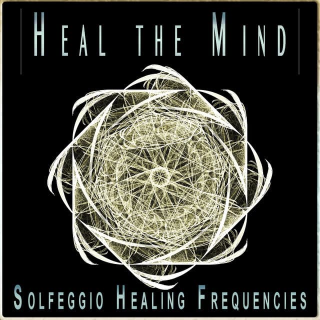 Heal the Mind: Feeling Better Frequencies for the Soul - Solfeggio Healing Frequencies