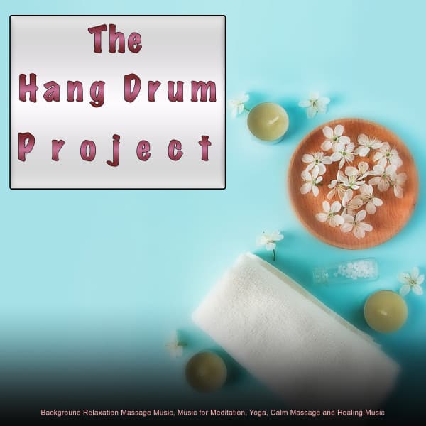 The Hang Drum Project: Background Relaxation Massage Music, Music for Meditation, Yoga, Calm Massage and Healing Music - The Hang Drum Project