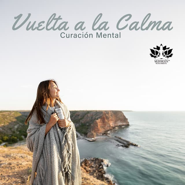 Vuelta a la Calma, Curación Mental - Meditación Música Ambiente