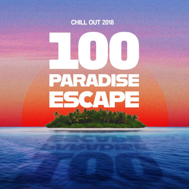 100 Paradise Escape - Chill Out 2018