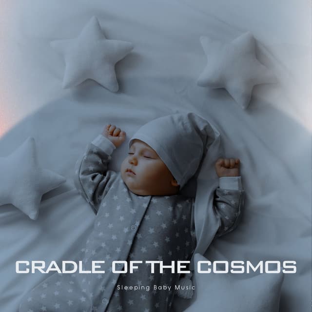 Cradle of the Cosmos: Baby Sleep Music - Sleeping Baby Music