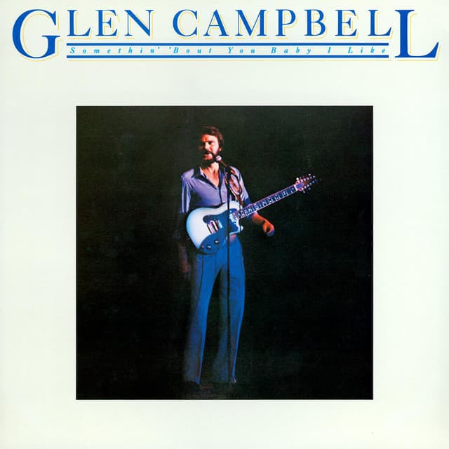 Somethin' 'Bout You Baby I Like - Glen Campbell