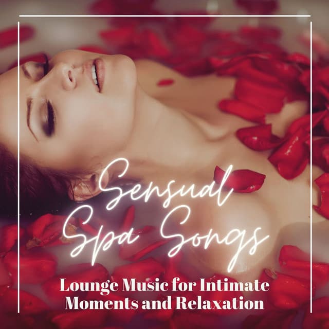 Sensual Spa Songs: Lounge Music for Intimate Moments and Relaxation - Singing Sirens