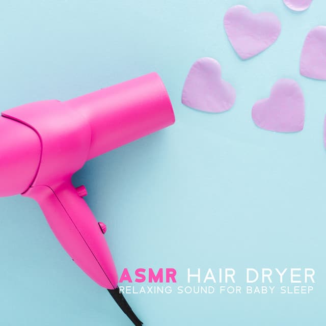 ASMR Hair Dryer Relaxing Sound for Baby Sleep:  Sleep Aid ASMR for Newborns, ASMR for Children's Tantrum - Baby Music Center