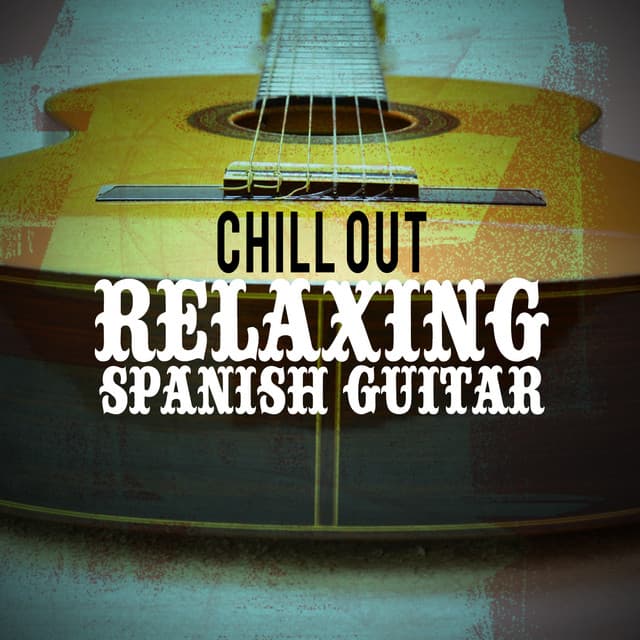 Chill Out: Relaxing Spanish Guitar - Spanish Guitar Chill Out