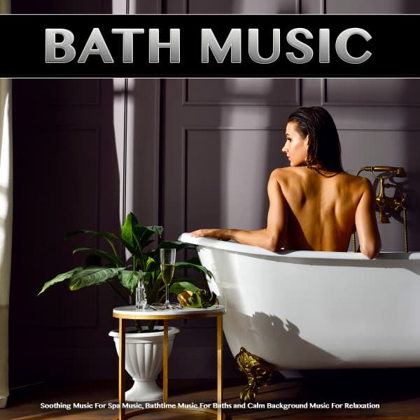 Bath Music: Soothing Music For Spa Music, Bathtime Music For Baths and Calm Background Music For Relaxation - Bath Music