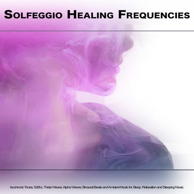 Solfeggio Healing Frequencies: Isochronic Tones, 528hz, Theta Waves, Alpha Waves, Binaural Beats and Ambient Music for Sleep, Relaxation and Sleeping Music - Solfeggio Frequencies 528Hz