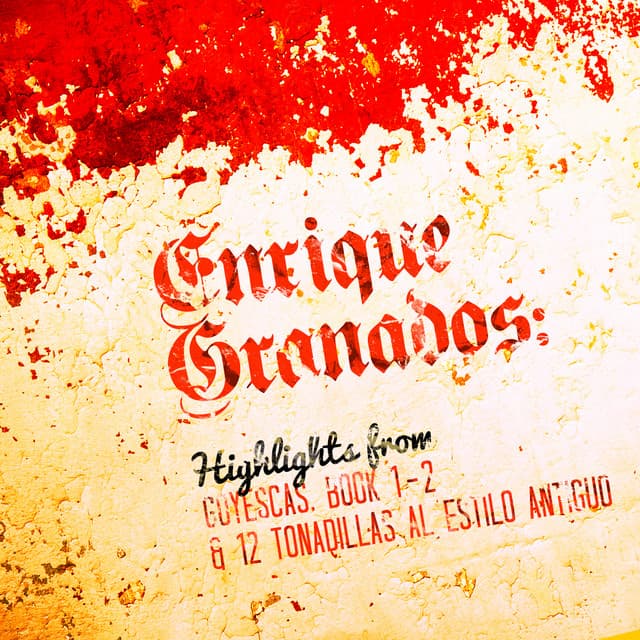 Enrique Granados: Highlights from Goyescas, Book 1 - 2 & 12 Tonadillas Al Estilo Antiguo - Enrique Granados