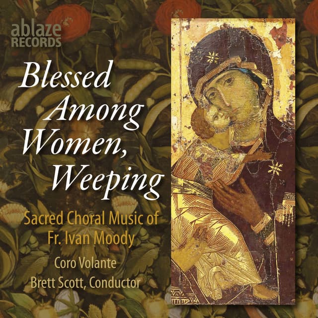 Blessed Among Women, Weeping: Sacred Music of Fr. Ivan Moody - Ivan Moody
