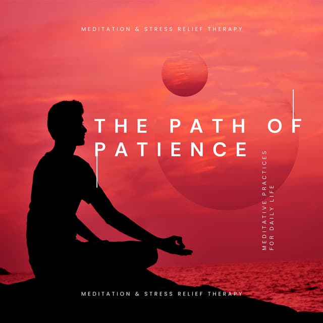 The Path of Patience: Meditative Practices for Daily Life - Meditation & Stress Relief Therapy