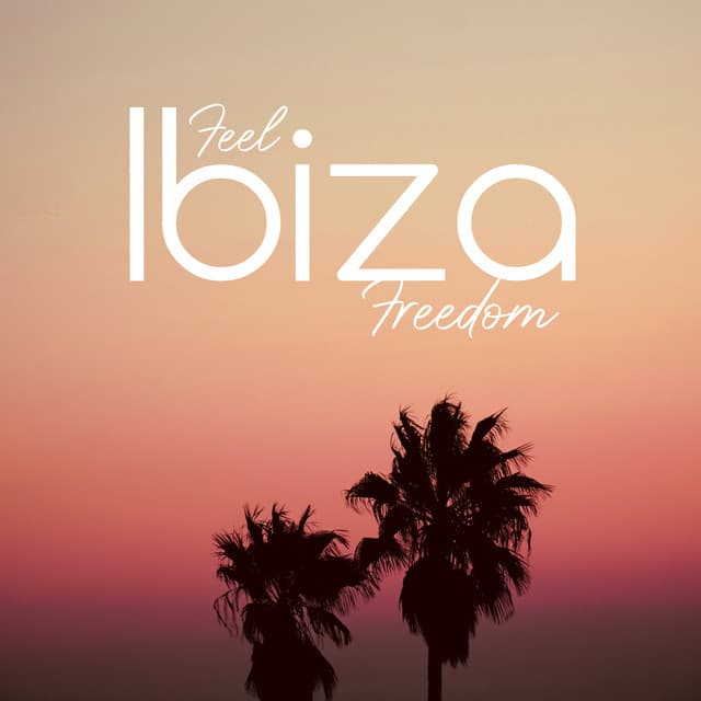 Feel Ibiza Freedom: Pure Chillout Relaxing Mix - Chill Out Zone