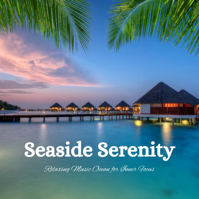 Seaside Serenity: Relaxing Music Ocean for Inner Focus - Sea of Waves
