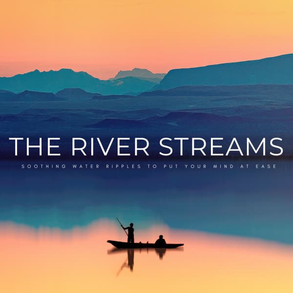 The River Streams: Soothing Water Ripples To Put Your Mind At Ease - Day Nappers