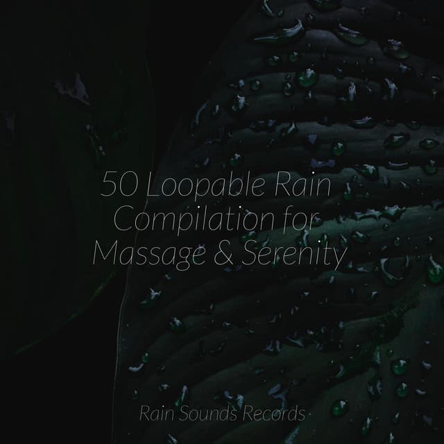 50 Loopable Rain Compilation for Massage & Serenity - Sonidos De Lluvia y Tormentas