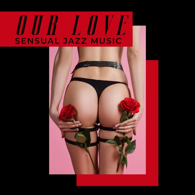 Our Love: Sensual Jazz Music - Romantic Time - Sensual Lounge Music Universe
