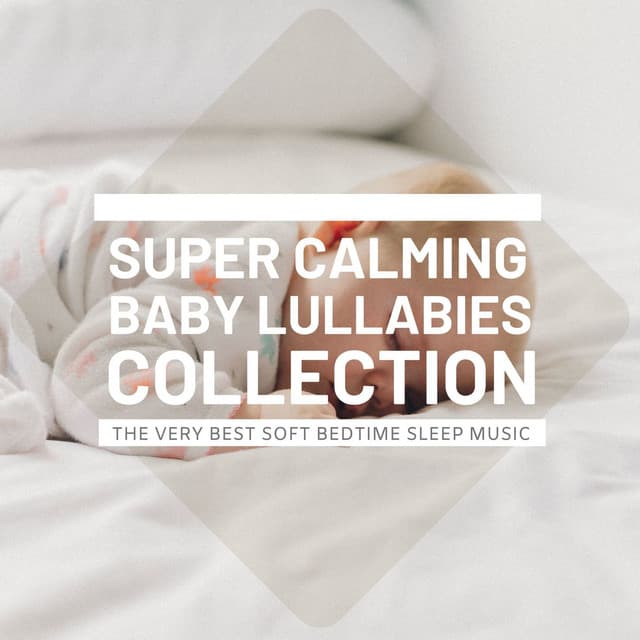Super Calming Baby Lullabies Collection - The Very Best Soft Bedtime Sleep Music - Quiet Music Academy