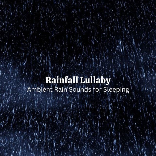 Rainfall Lullaby: Ambient Rain Sounds for Sleeping - Rain Sounds to Fall Asleep To