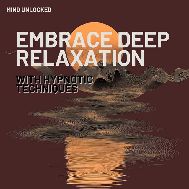 Embrace Deep Relaxation with Hypnotic Techniques - Mind Unlocked