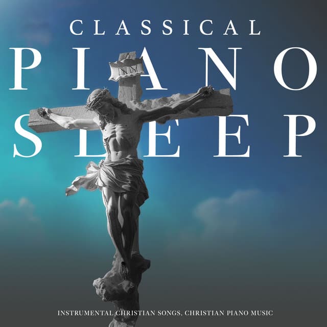 Classical Piano Sleep - Instrumental Christian Songs, Christian Piano Music