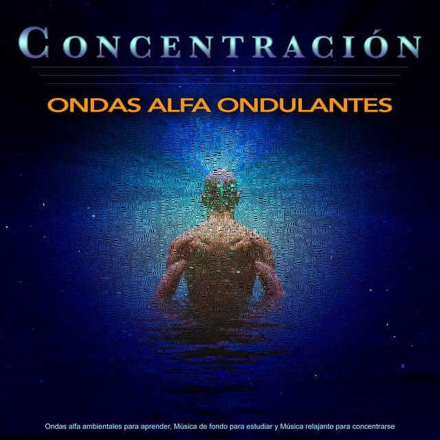 Concentración: Ondas alfa ambientales para aprender, Música de fondo para estudiar y Música relajante para concentrarse - Ondas Alfa