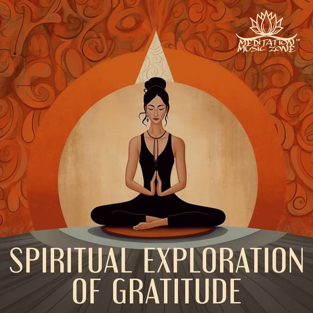 Spiritual Exploration of Gratitude: Meditation for Consciously Feeling Daily Gratitude - Meditation Music Zone