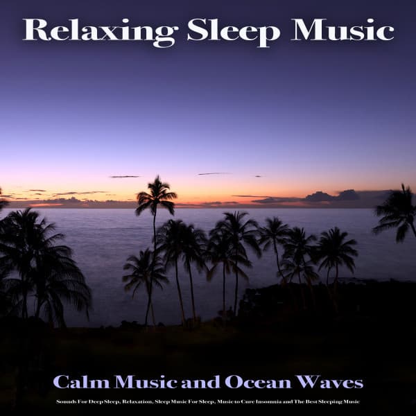 Relaxing Sleep Music: Calm Music and Ocean Waves Sounds For Deep Sleep, Relaxation, Sleep Music For Sleep, Music to Cure Insomnia and The Best Sleeping Music - Relaxing Sleep Music