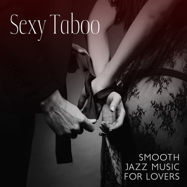 Sexy Taboo: Smooth Jazz Music for Lovers, Hot Jazz Passion, Erotic Night - Erotic Music Zone