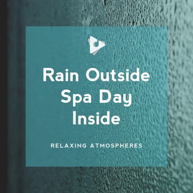 Rain Outside Spa Day Inside - Relaxing Atmospheres