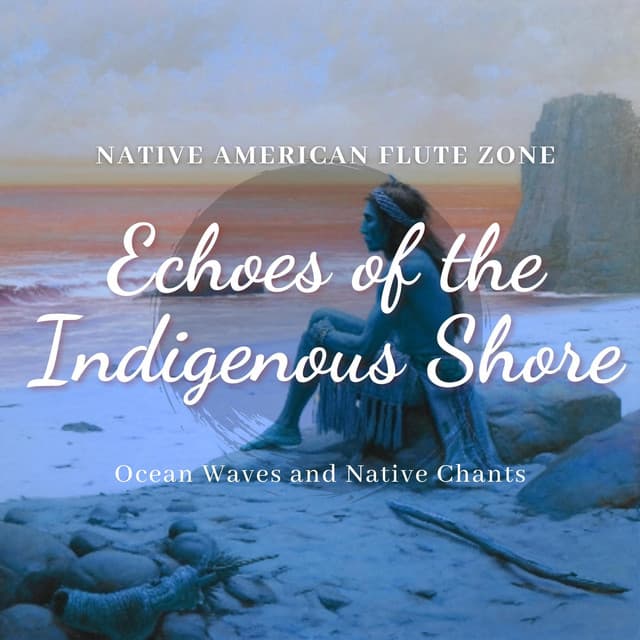 Echoes of the Indigenous Shore: Ocean Waves and Native Chants - Native American Flute Zone