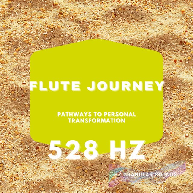 528 Hz Flute Journey: Pathways to Personal Transformation - Hz Granular Sounds