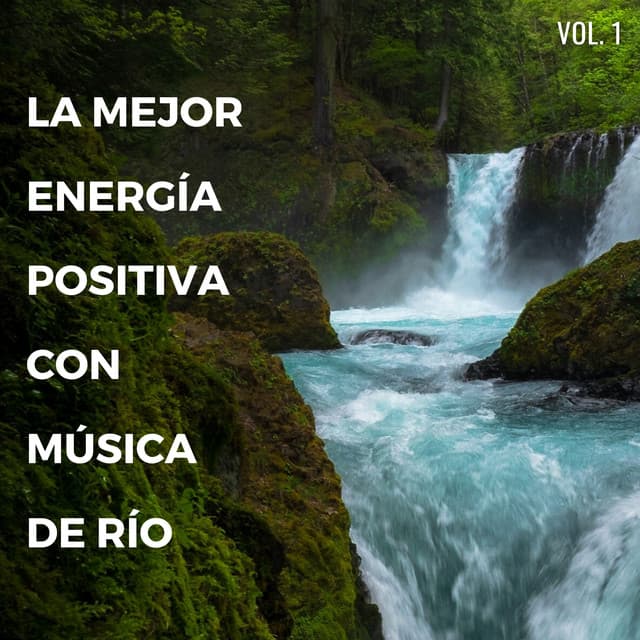 La Mejor Energía Positiva Con Música De Río Vol. 1 - Sonidos de agua dulce para la paz interior