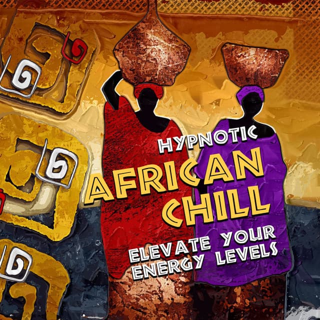 Hypnotic African Chill - Elevate Your Energy Levels: Shamanic Chants, Spiritual Trance, Meditation, Ethnic Moods - African Holistic World