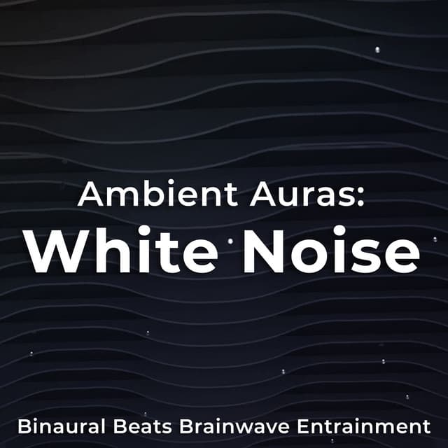 Ambient Auras: White Noise - Binaural Beats Brainwave Entrainment