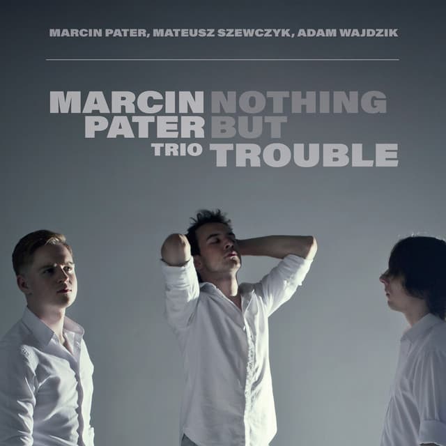 Nothing But Trouble - Marcin Pater Trio