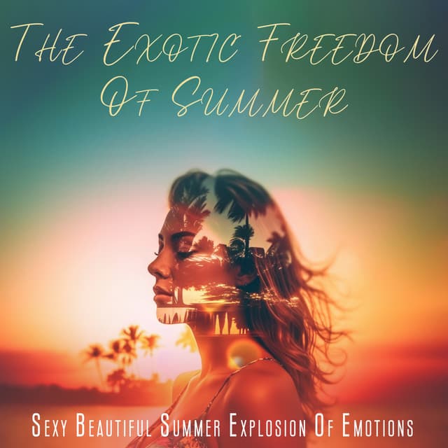 The Exotic Freedom Of Summer: Sexy Beautiful Summer Explosion Of Emotions - Alongside Myself