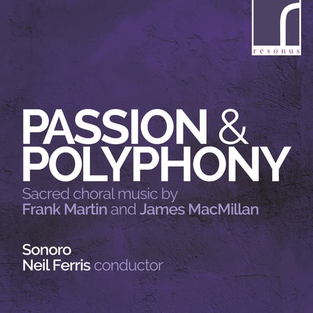 Passion & Polyphony: Sacred Choral Music by Frank Martin & James MacMillan - Sonoro
