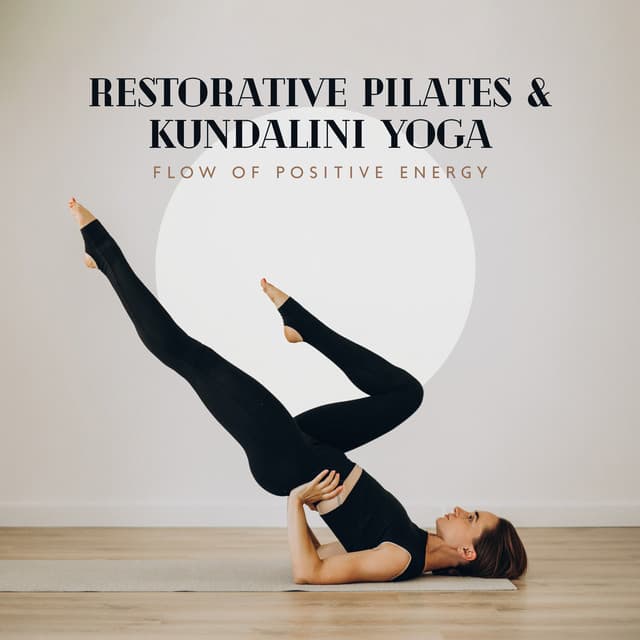 Restorative Pilates & Kundalini Yoga - Flow of Positive Energy: Better Health & Stress Relief, Recovery of Vitality, Relaxation & Mindfulness - Positive Yoga Project