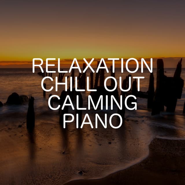 Relaxation Chill Out Calming Piano - Relaxing Chill Out Music