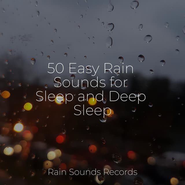 50 Easy Rain Sounds for Sleep and Deep Sleep - Sounds of Nature White Noise for Mindfulness, Meditation and Relaxation