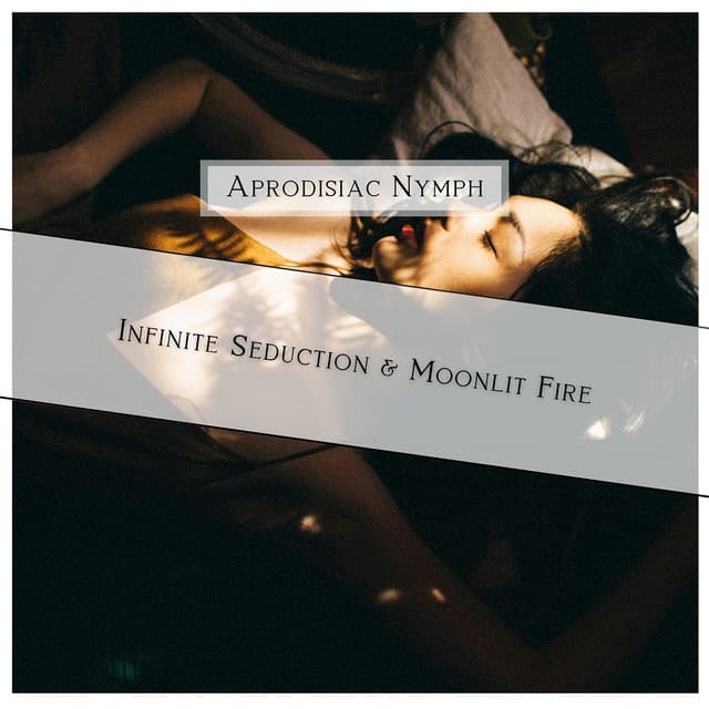 Infinite Seduction & Moonlit Fire - Aprodisiac Nymph